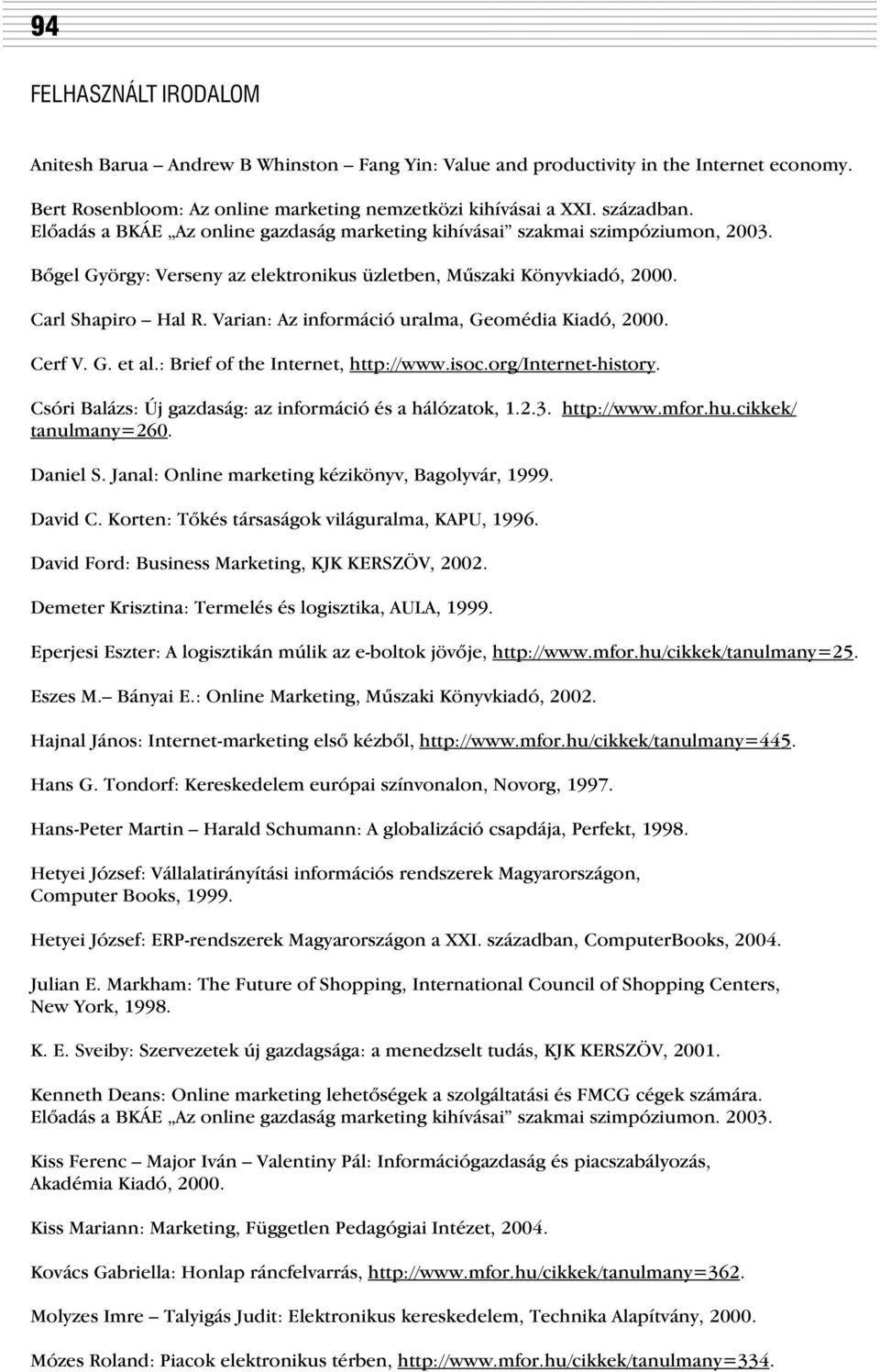 Varian: Az információ uralma, Geomédia Kiadó, 2000. Cerf V. G. et al.: Brief of the Internet, http://www.isoc.org/internet-history. Csóri Balázs: Új gazdaság: az információ és a hálózatok, 1.2.3.