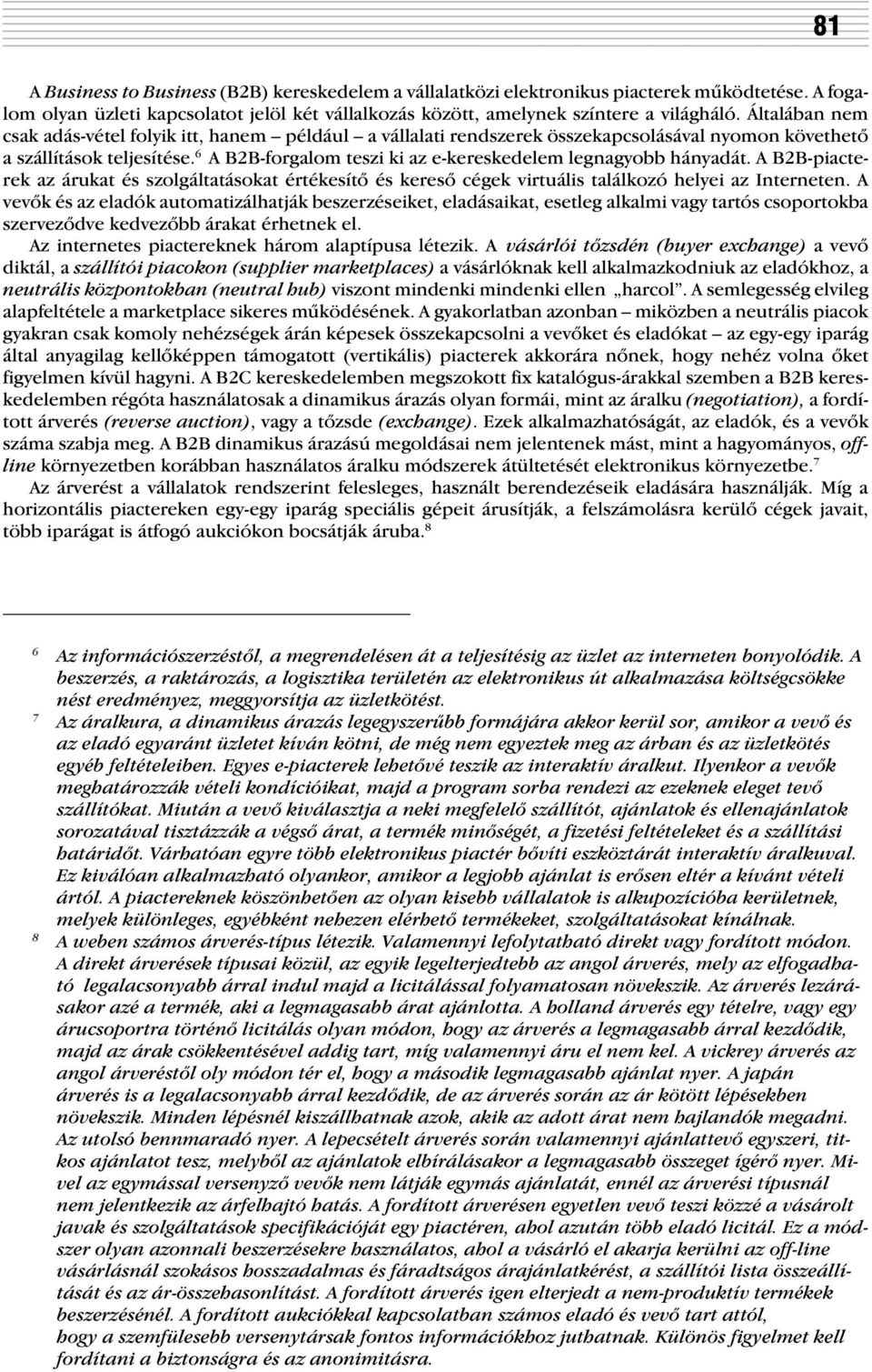 6 A B2B-forgalom teszi ki az e-kereskedelem legnagyobb hányadát. A B2B-piacterek az árukat és szolgáltatásokat értékesítõ és keresõ cégek virtuális találkozó helyei az Interneten.