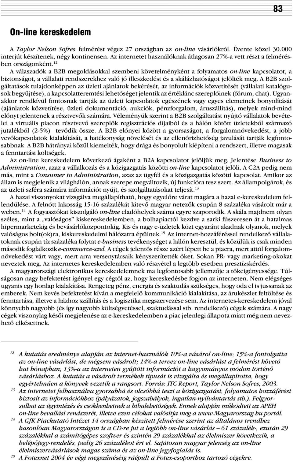 12 A válaszadók a B2B megoldásokkal szembeni követelményként a folyamatos on-line kapcsolatot, a biztonságot, a vállalati rendszerekhez való jó illeszkedést és a skálázhatóságot jelölték meg.