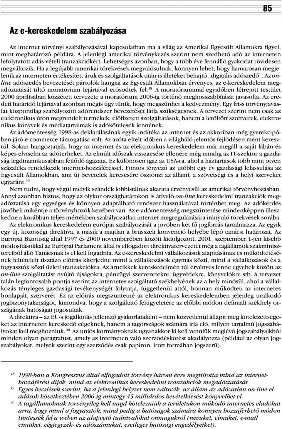 Ha a legújabb amerikai törekvések megvalósulnak, könnyen lehet, hogy hamarosan megjelenik az interneten értékesített áruk és szolgáltatások után is illetéket behajtó digitális adószedõ.