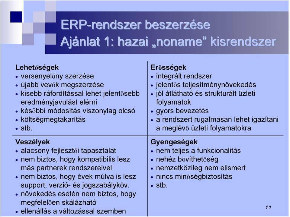 Erősségek integrált rendszer jelentős teljesítménynövekedés jól átlátható és strukturált üzleti folyamatok gyors bevezetés a rendszert rugalmasan lehet igazítani a meglévő üzleti folyamatokra