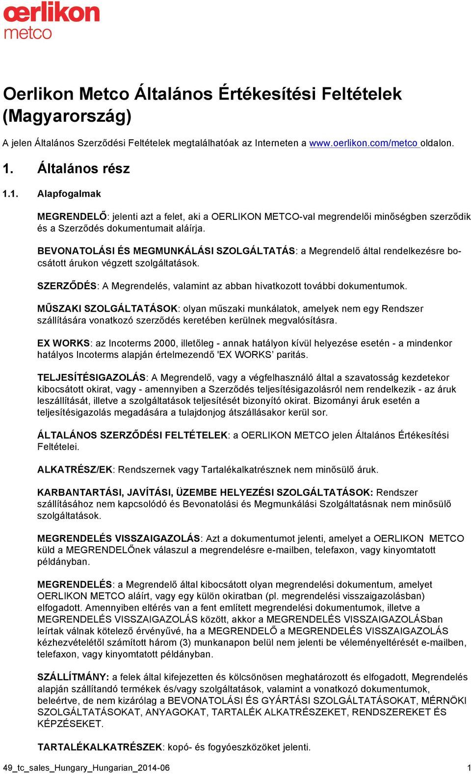 BEVONATOLÁSI ÉS MEGMUNKÁLÁSI SZOLGÁLTATÁS: a Megrendelő által rendelkezésre bocsátott árukon végzett szolgáltatások. SZERZŐDÉS: A Megrendelés, valamint az abban hivatkozott további dokumentumok.