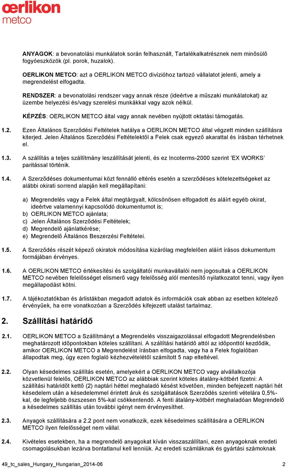 RENDSZER: a bevonatolási rendszer vagy annak része (ideértve a műszaki munkálatokat) az üzembe helyezési és/vagy szerelési munkákkal vagy azok nélkül.