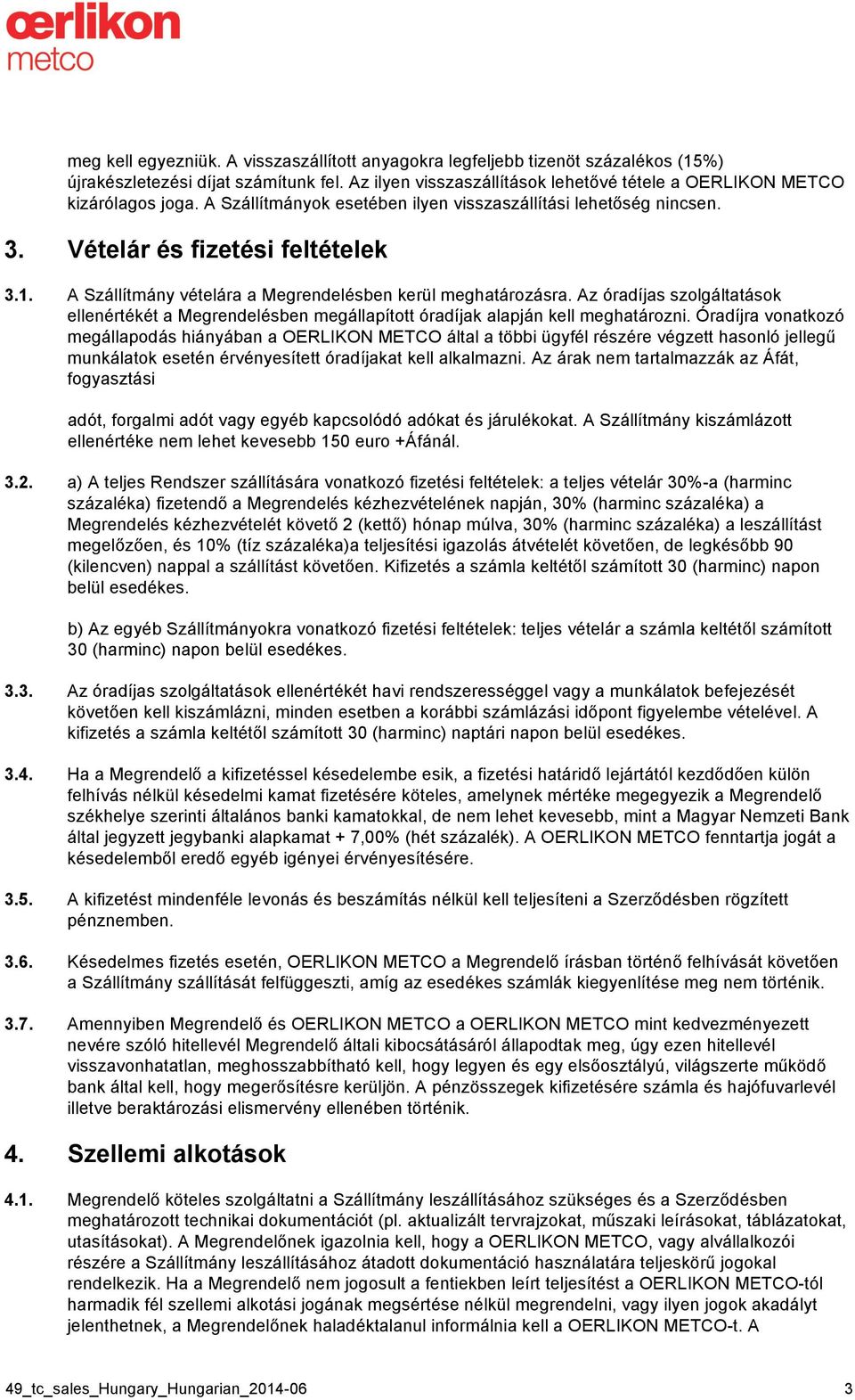 Az óradíjas szolgáltatások ellenértékét a Megrendelésben megállapított óradíjak alapján kell meghatározni.