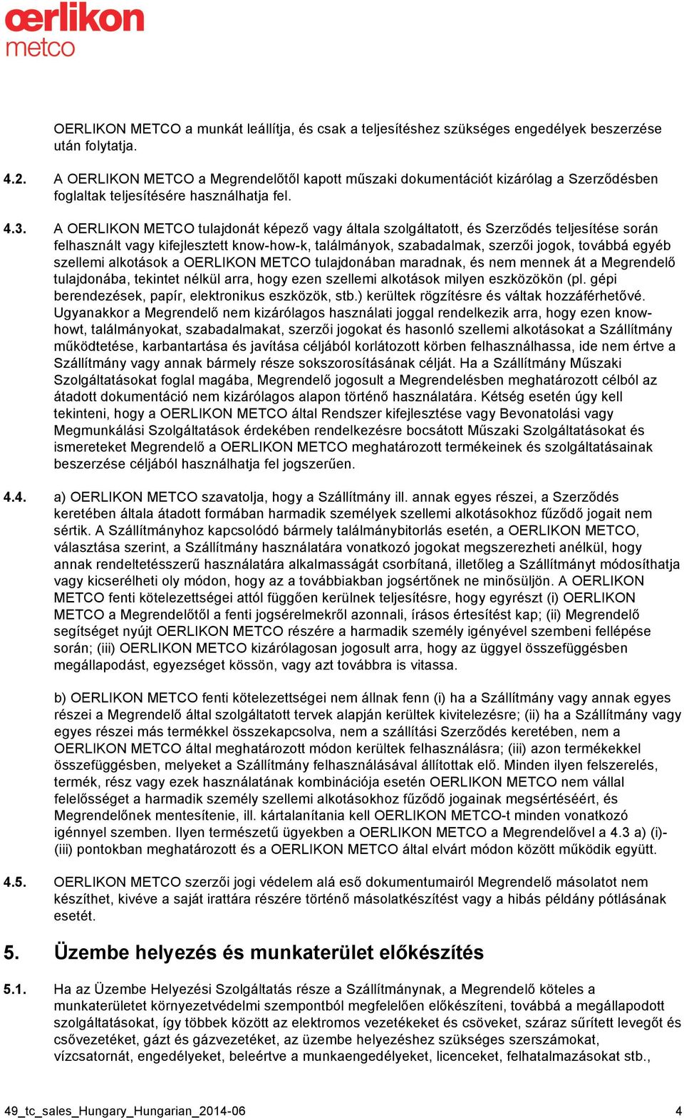 A OERLIKON METCO tulajdonát képező vagy általa szolgáltatott, és Szerződés teljesítése során felhasznált vagy kifejlesztett know-how-k, találmányok, szabadalmak, szerzői jogok, továbbá egyéb szellemi