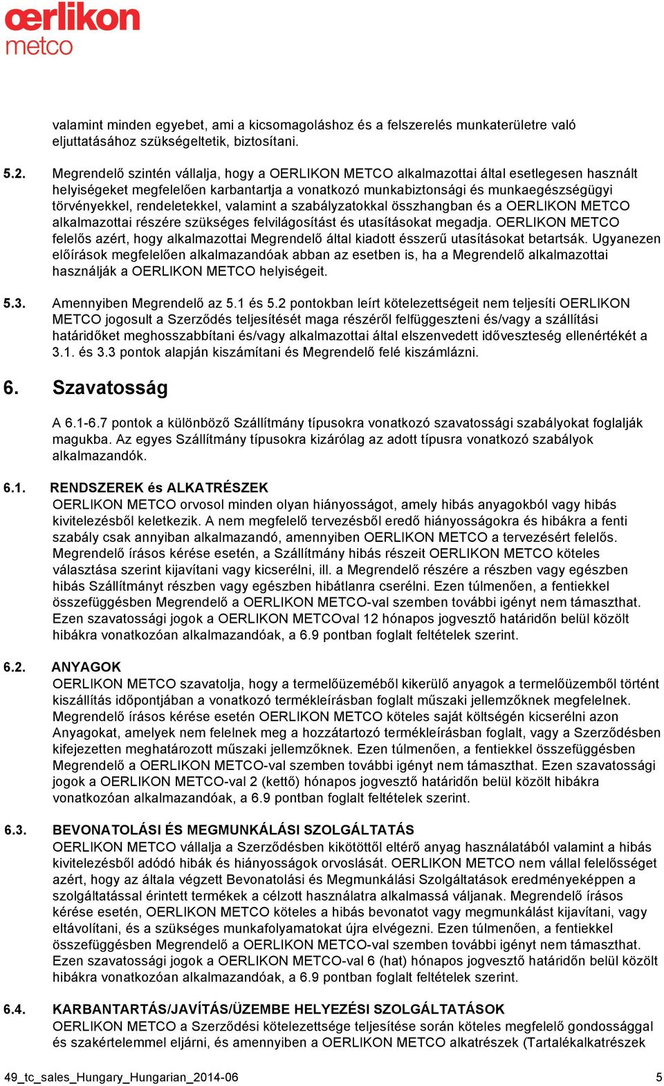 rendeletekkel, valamint a szabályzatokkal összhangban és a OERLIKON METCO alkalmazottai részére szükséges felvilágosítást és utasításokat megadja.