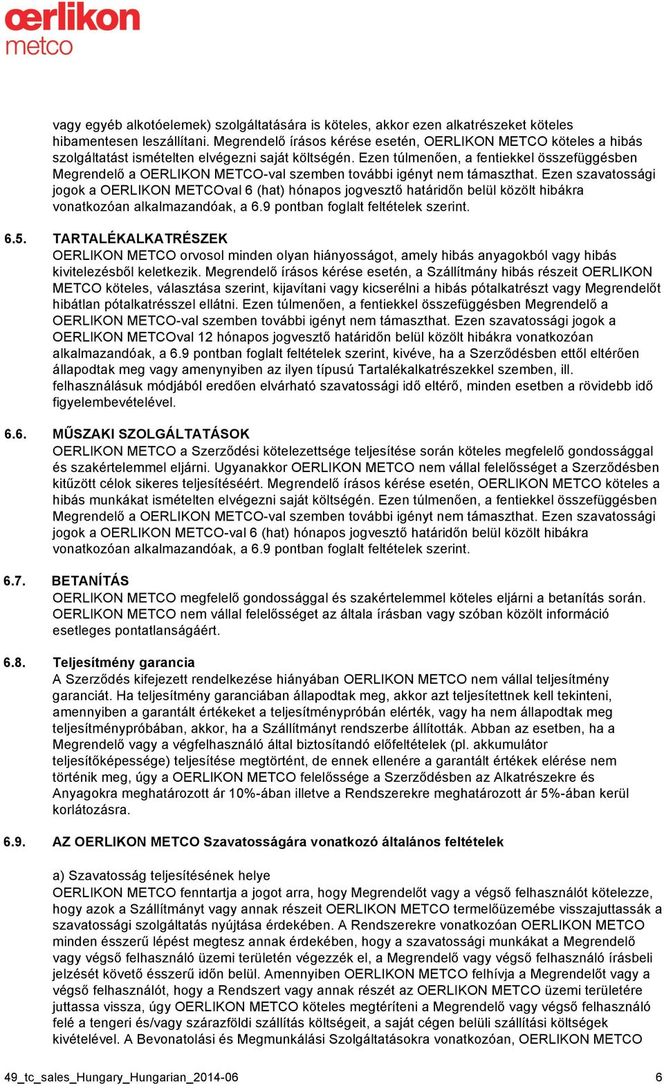 Ezen túlmenően, a fentiekkel összefüggésben Megrendelő a OERLIKON METCO-val szemben további igényt nem támaszthat.