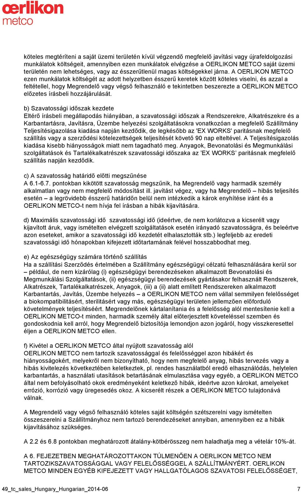 A OERLIKON METCO ezen munkálatok költségét az adott helyzetben ésszerű keretek között köteles viselni, és azzal a feltétellel, hogy Megrendelő vagy végső felhasználó e tekintetben beszerezte a