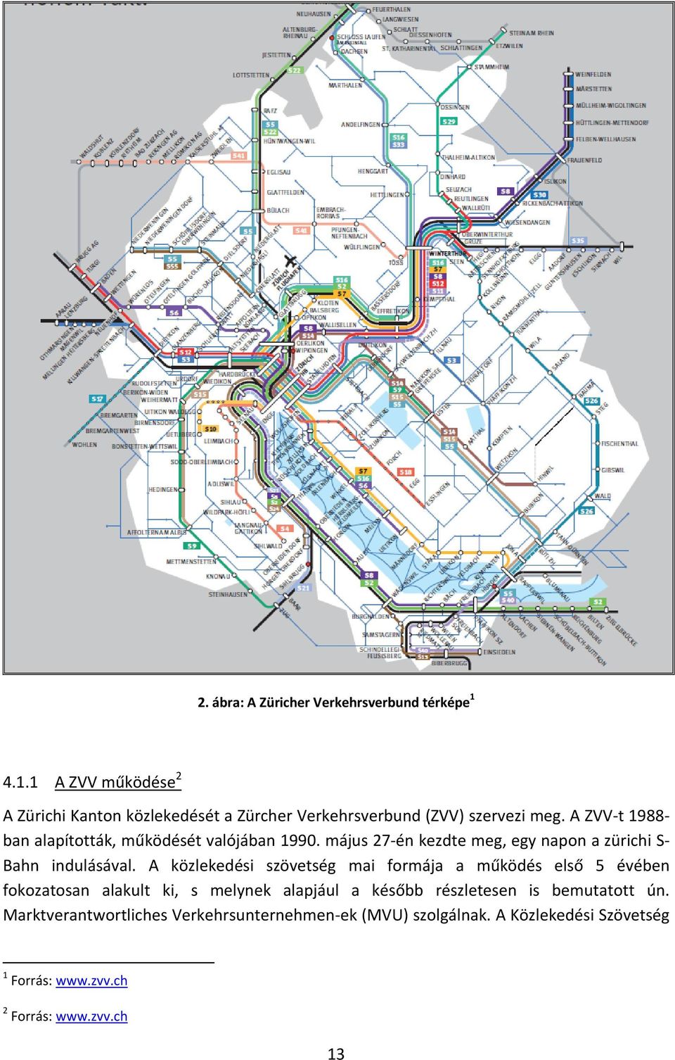 A ZVV t 1988 ban alapították, működését valójában 1990. május 27 én kezdte meg, egy napon a zürichi S Bahn indulásával.