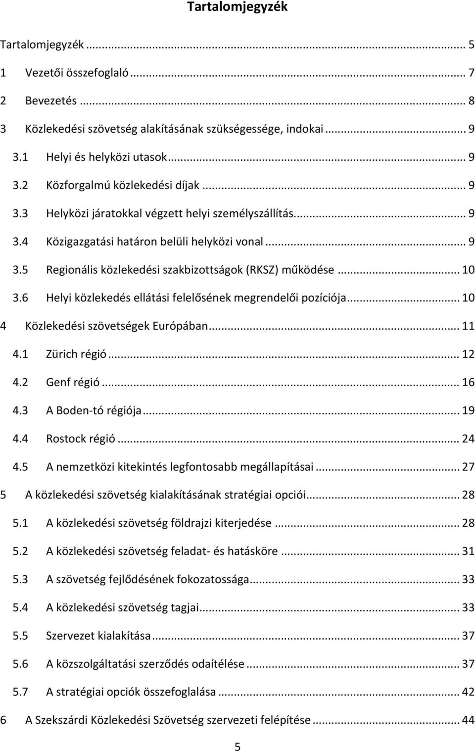 6 Helyi közlekedés ellátási felelősének megrendelői pozíciója... 10 4 Közlekedési szövetségek Európában... 11 4.1 Zürich régió... 12 4.2 Genf régió... 16 4.3 A Boden tó régiója... 19 4.