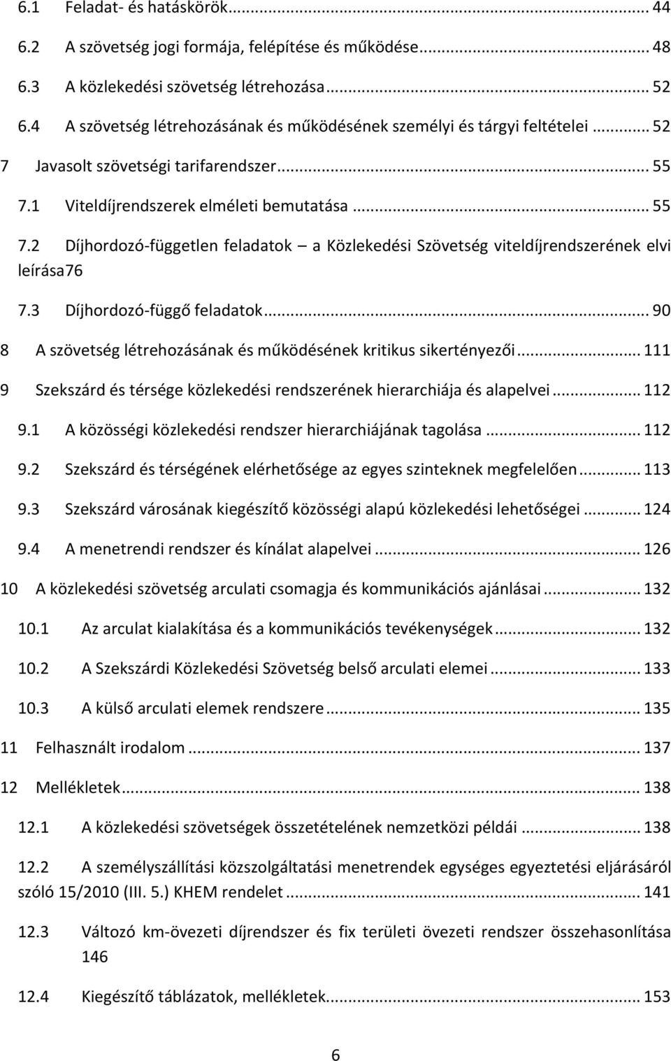 1 Viteldíjrendszerek elméleti bemutatása... 55 7.2 Díjhordozó független feladatok a Közlekedési Szövetség viteldíjrendszerének elvi leírása 76 7.3 Díjhordozó függő feladatok.