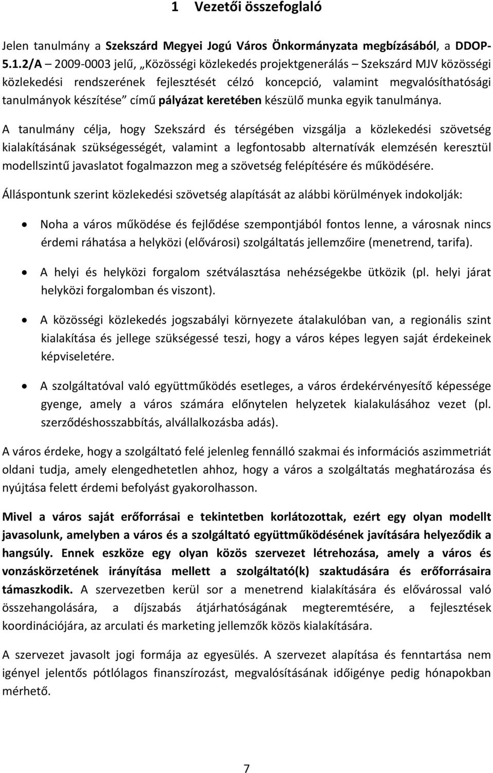 A tanulmány célja, hogy Szekszárd és térségében vizsgálja a közlekedési szövetség kialakításának szükségességét, valamint a legfontosabb alternatívák elemzésén keresztül modellszintű javaslatot