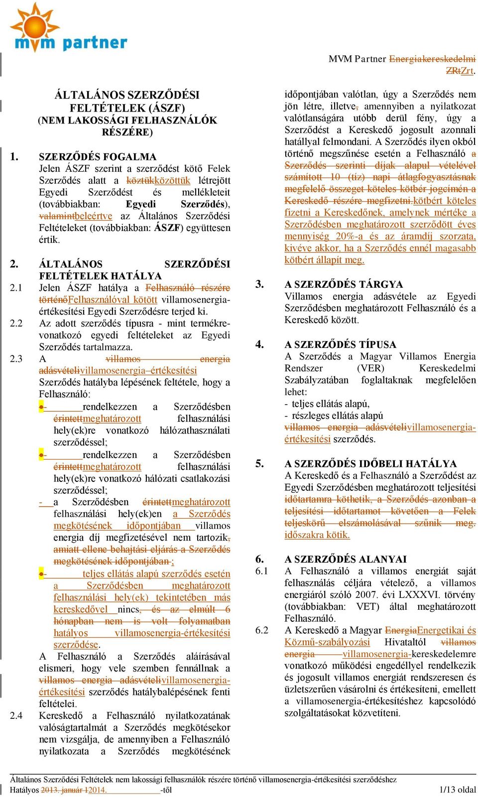 Általános Szerződési Feltételeket (továbbiakban: ÁSZF) együttesen értik. 2. ÁLTALÁNOS SZERZŐDÉSI FELTÉTELEK HATÁLYA 2.