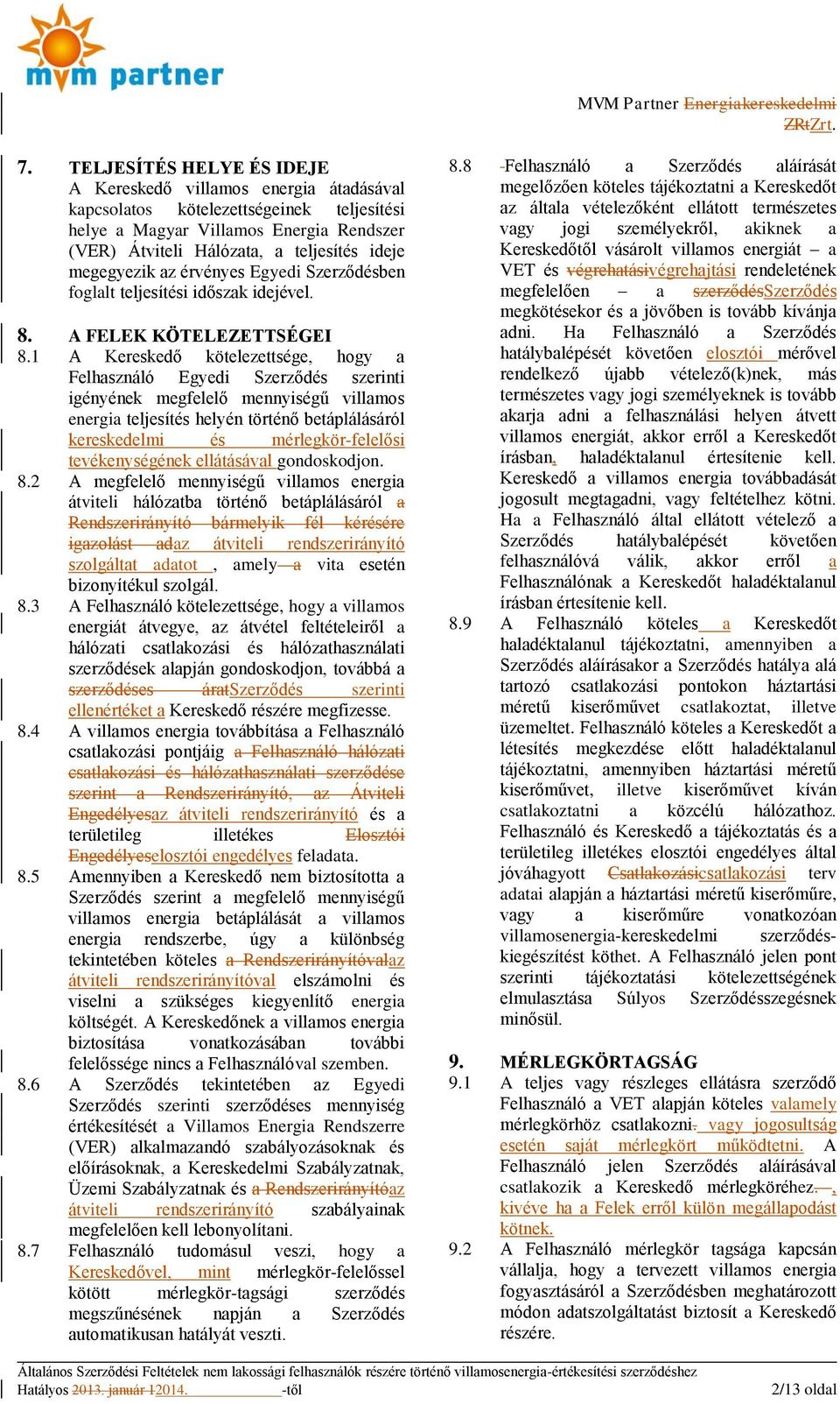 1 A Kereskedő kötelezettsége, hogy a Felhasználó Egyedi Szerződés szerinti igényének megfelelő mennyiségű villamos energia teljesítés helyén történő betáplálásáról kereskedelmi és mérlegkör-felelősi