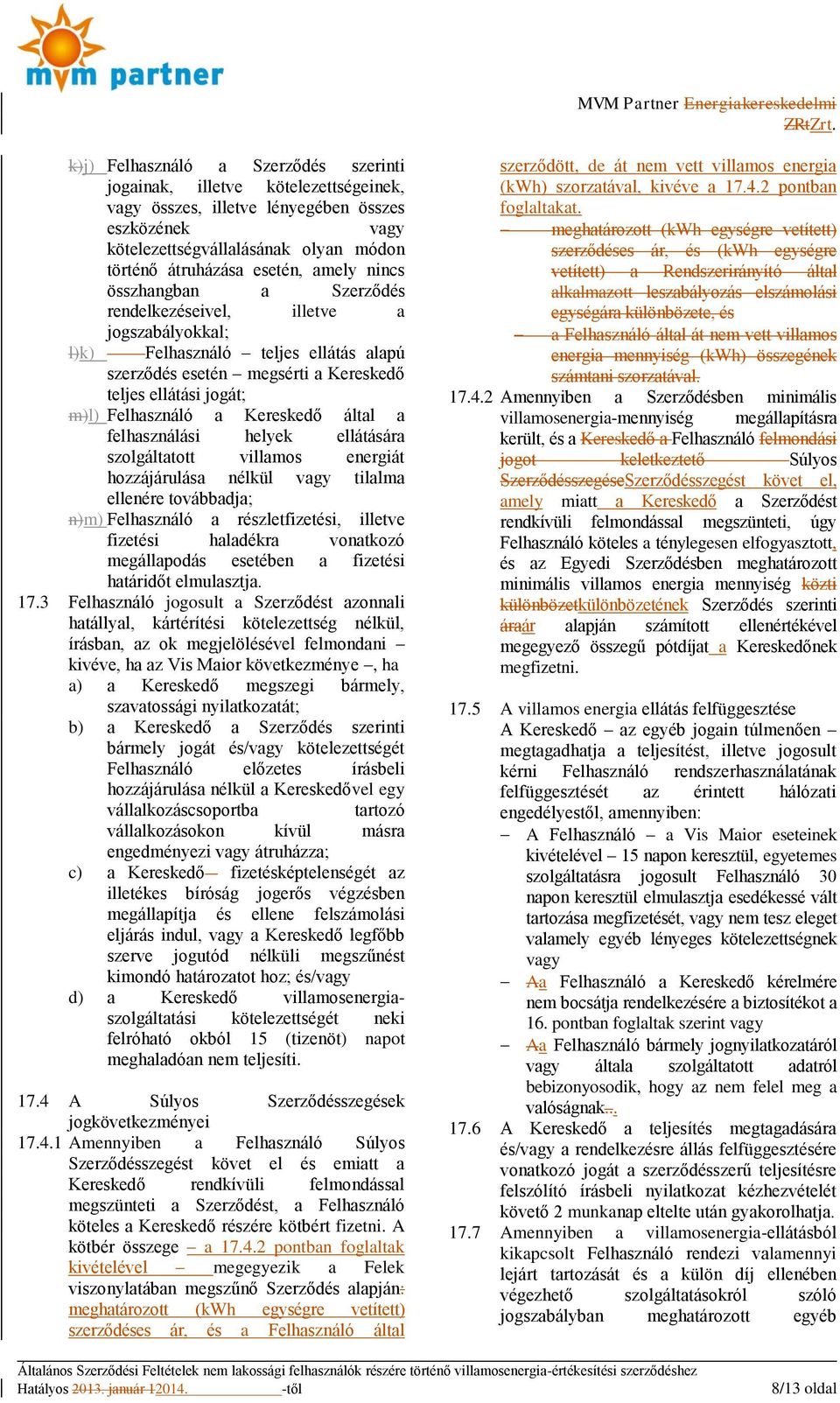 Kereskedő által a felhasználási helyek ellátására szolgáltatott villamos energiát hozzájárulása nélkül vagy tilalma ellenére továbbadja; n)m) Felhasználó a részletfizetési, illetve fizetési haladékra