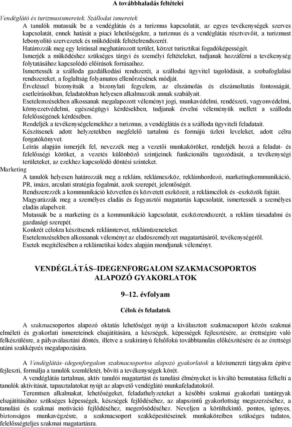 résztvevőit, a turizmust lebonyolító szervezetek és működésük feltételrendszerét. Határozzák meg egy leírással meghatározott terület, körzet turisztikai fogadóképességét.