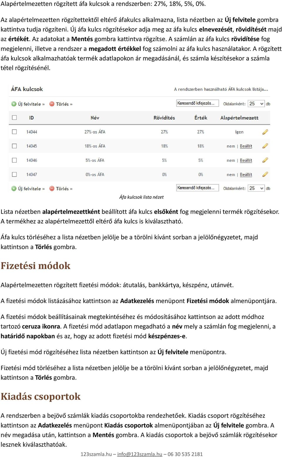 Új áfa kulcs rögzítésekor adja meg az áfa kulcs elnevezését, rövidítését majd az értékét. Az adatokat a Mentés gombra kattintva rögzítse.