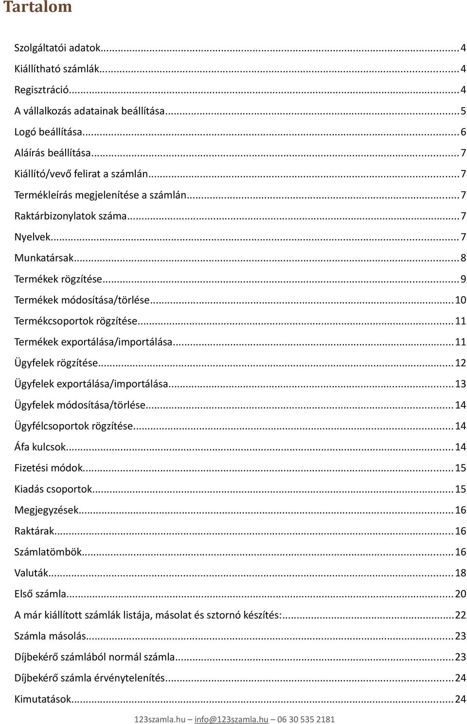 ..11 Termékek exportálása/importálása...11 Ügyfelek rögzítése...12 Ügyfelek exportálása/importálása...13 Ügyfelek módosítása/törlése...14 Ügyfélcsoportok rögzítése...14 Áfa kulcsok...14 Fizetési módok.