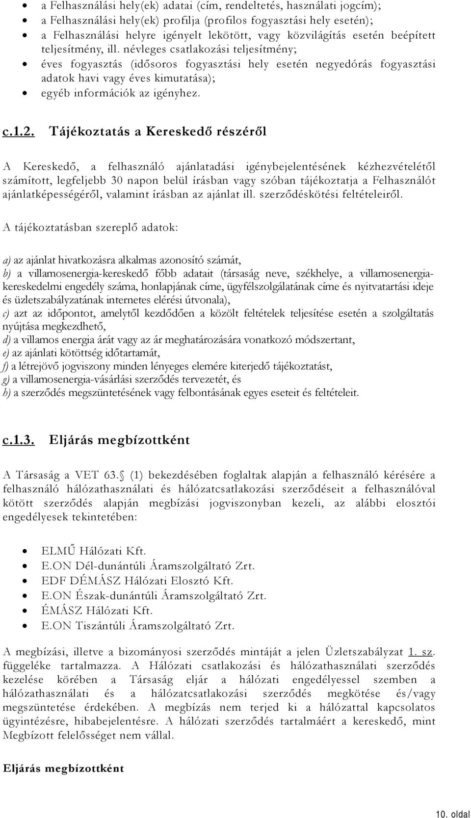 névleges csatlakozási teljesítmény; éves fogyasztás (idősoros fogyasztási hely esetén negyedórás fogyasztási adatok havi vagy éves kimutatása); egyéb információk az igényhez. c.1.2.