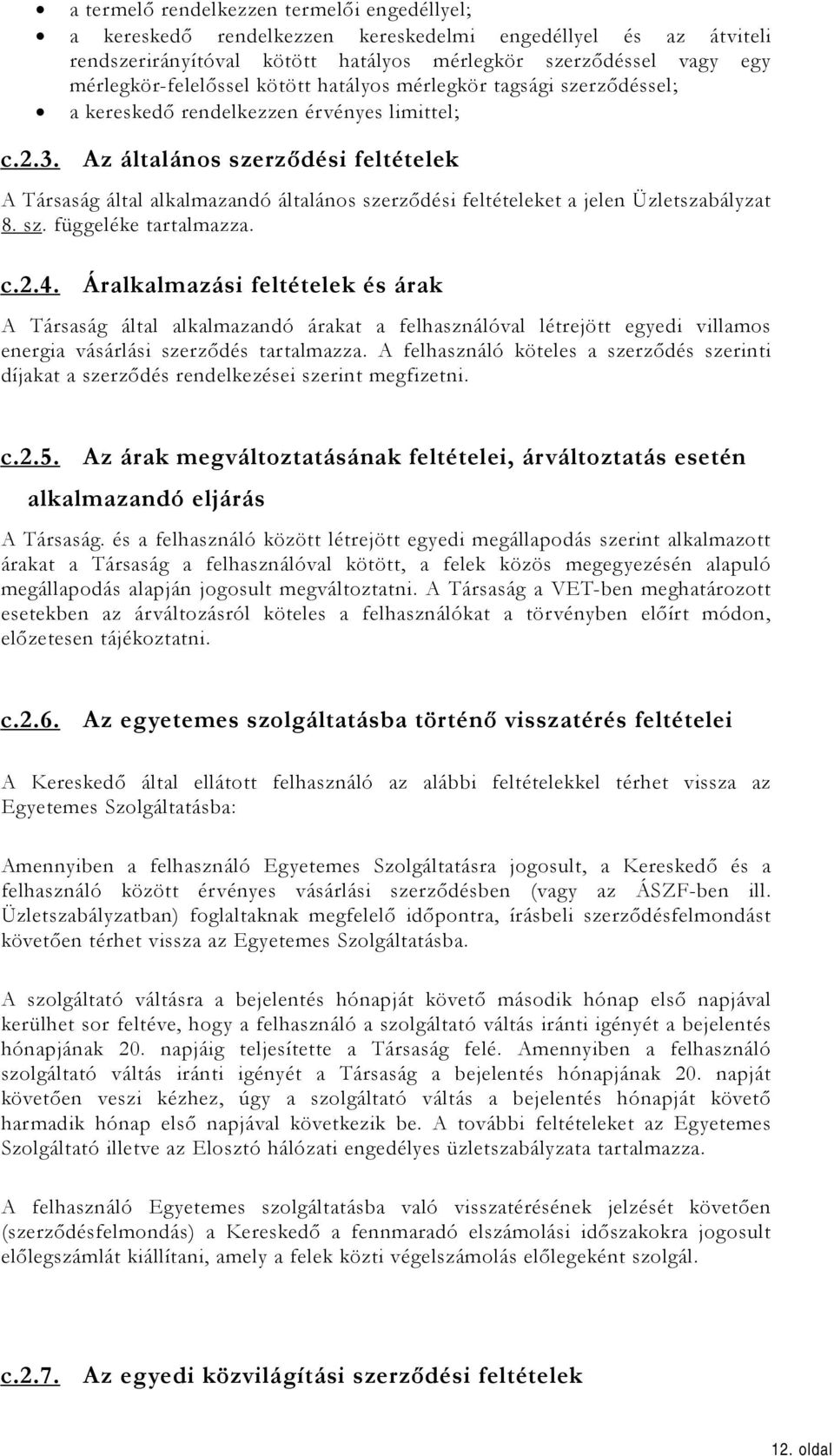 Az általános szerződési feltételek A Társaság által alkalmazandó általános szerződési feltételeket a jelen Üzletszabályzat 8. sz. függeléke tartalmazza. c.2.4.