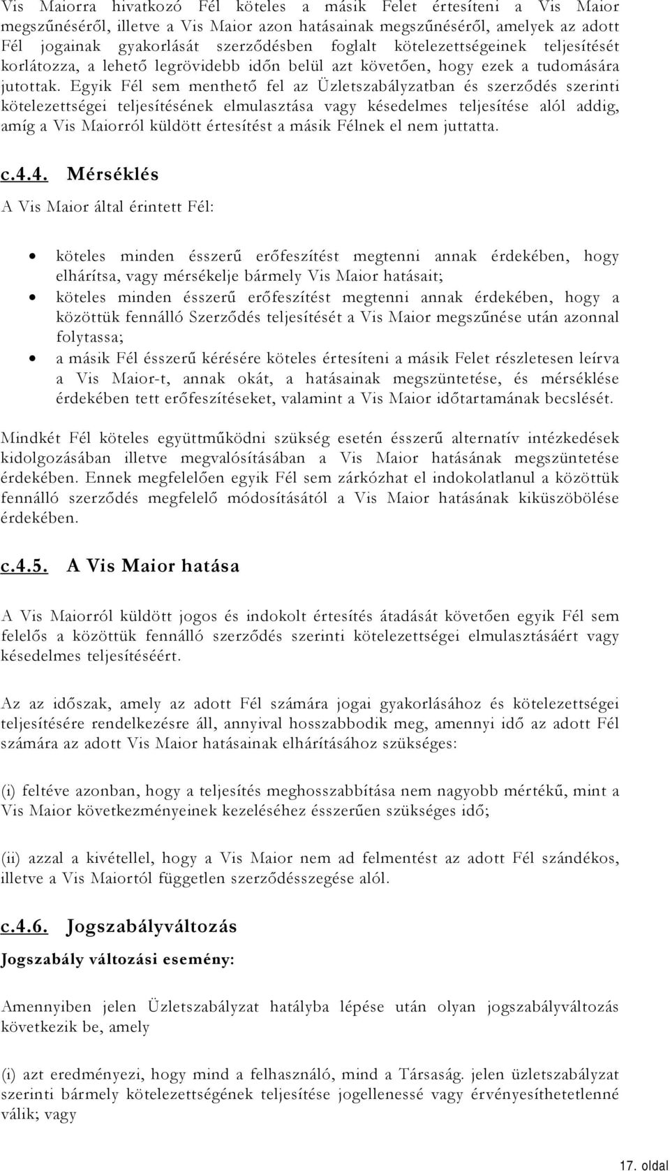 Egyik Fél sem menthető fel az Üzletszabályzatban és szerződés szerinti kötelezettségei teljesítésének elmulasztása vagy késedelmes teljesítése alól addig, amíg a Vis Maiorról küldött értesítést a