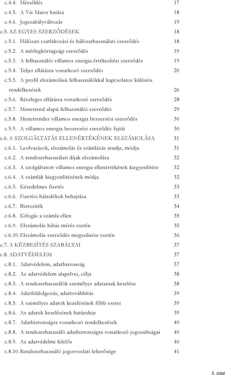 5.6. Részleges ellátásra vonatkozó szerződés 28 c.5.7. Menetrend alapú felhasználói szerződés 29 c.5.8. Menetrendes villamos energia beszerzési szerződés 30 c.5.9. A villamos energia beszerzési szerződés fajtái 30 c.