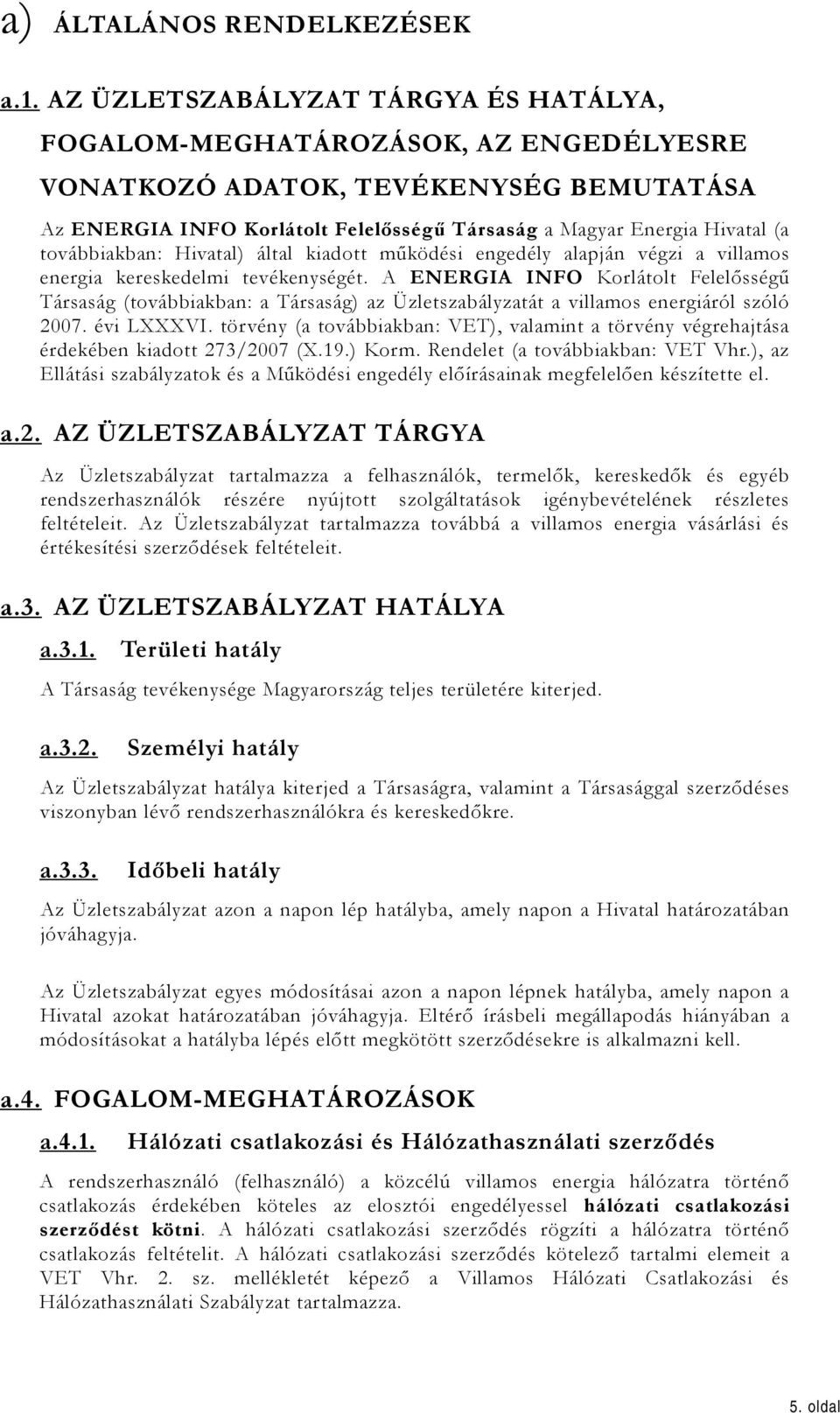 továbbiakban: Hivatal) által kiadott működési engedély alapján végzi a villamos energia kereskedelmi tevékenységét.