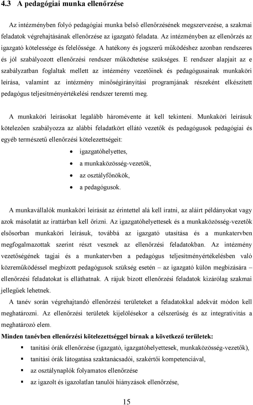 E rendszer alapjait az e szabályzatban foglaltak mellett az intézmény vezetőinek és pedagógusainak munkaköri leírása, valamint az intézmény minőségirányítási programjának részeként elkészített