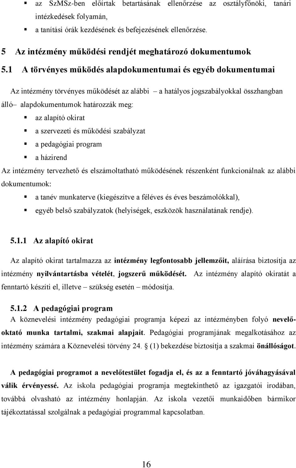 1 A törvényes működés alapdokumentumai és egyéb dokumentumai Az intézmény törvényes működését az alábbi a hatályos jogszabályokkal összhangban álló alapdokumentumok határozzák meg: az alapító okirat