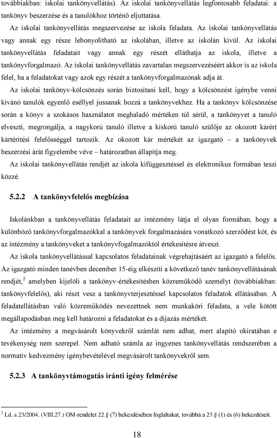 Az iskolai tankönyvellátás feladatait vagy annak egy részét elláthatja az iskola, illetve a tankönyvforgalmazó.