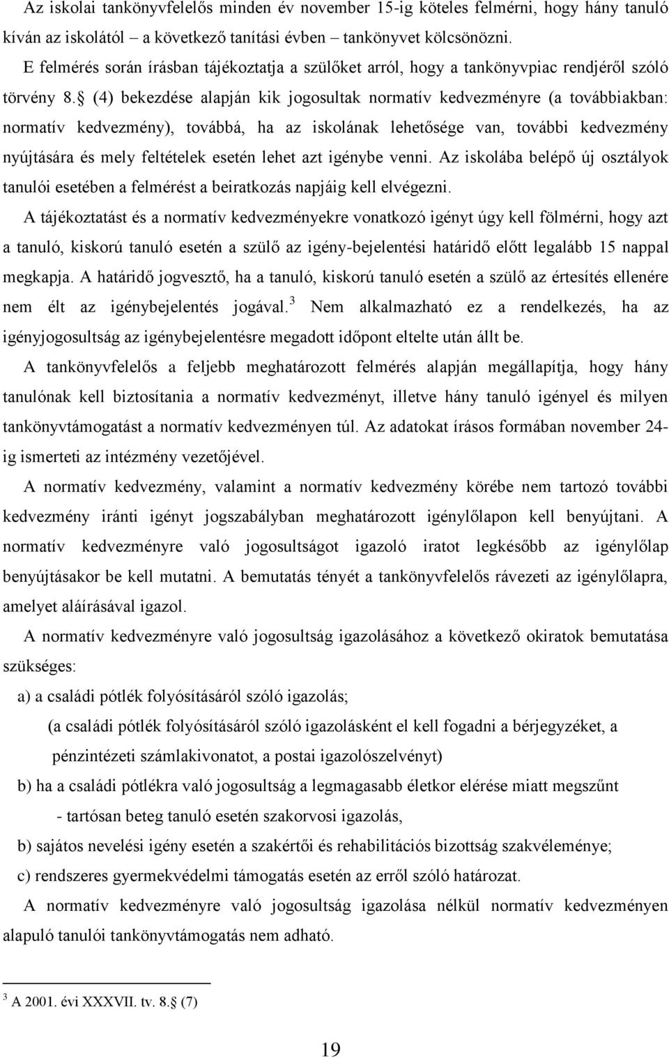 (4) bekezdése alapján kik jogosultak normatív kedvezményre (a továbbiakban: normatív kedvezmény), továbbá, ha az iskolának lehetősége van, további kedvezmény nyújtására és mely feltételek esetén