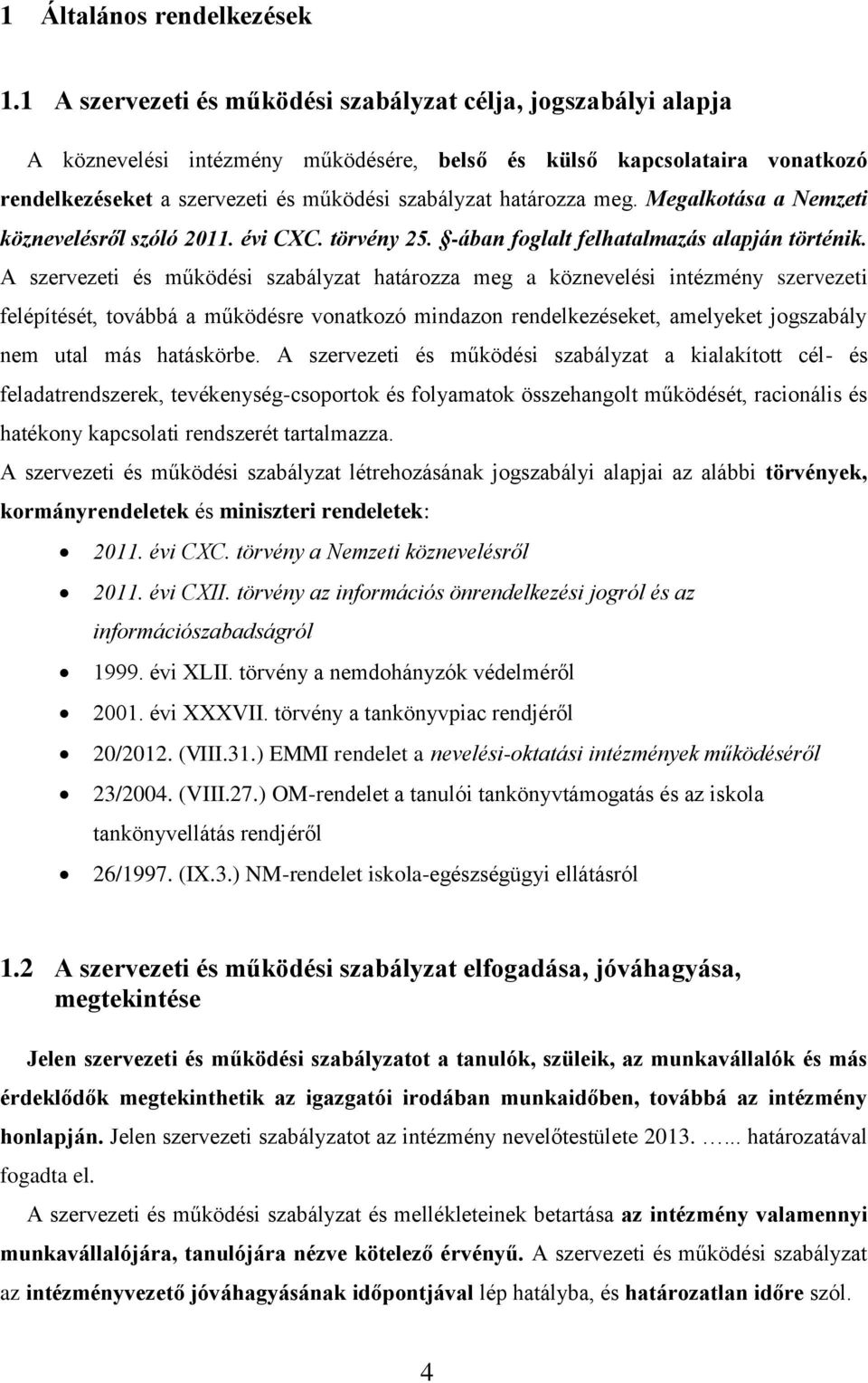 határozza meg. Megalkotása a Nemzeti köznevelésről szóló 2011. évi CXC. törvény 25. -ában foglalt felhatalmazás alapján történik.