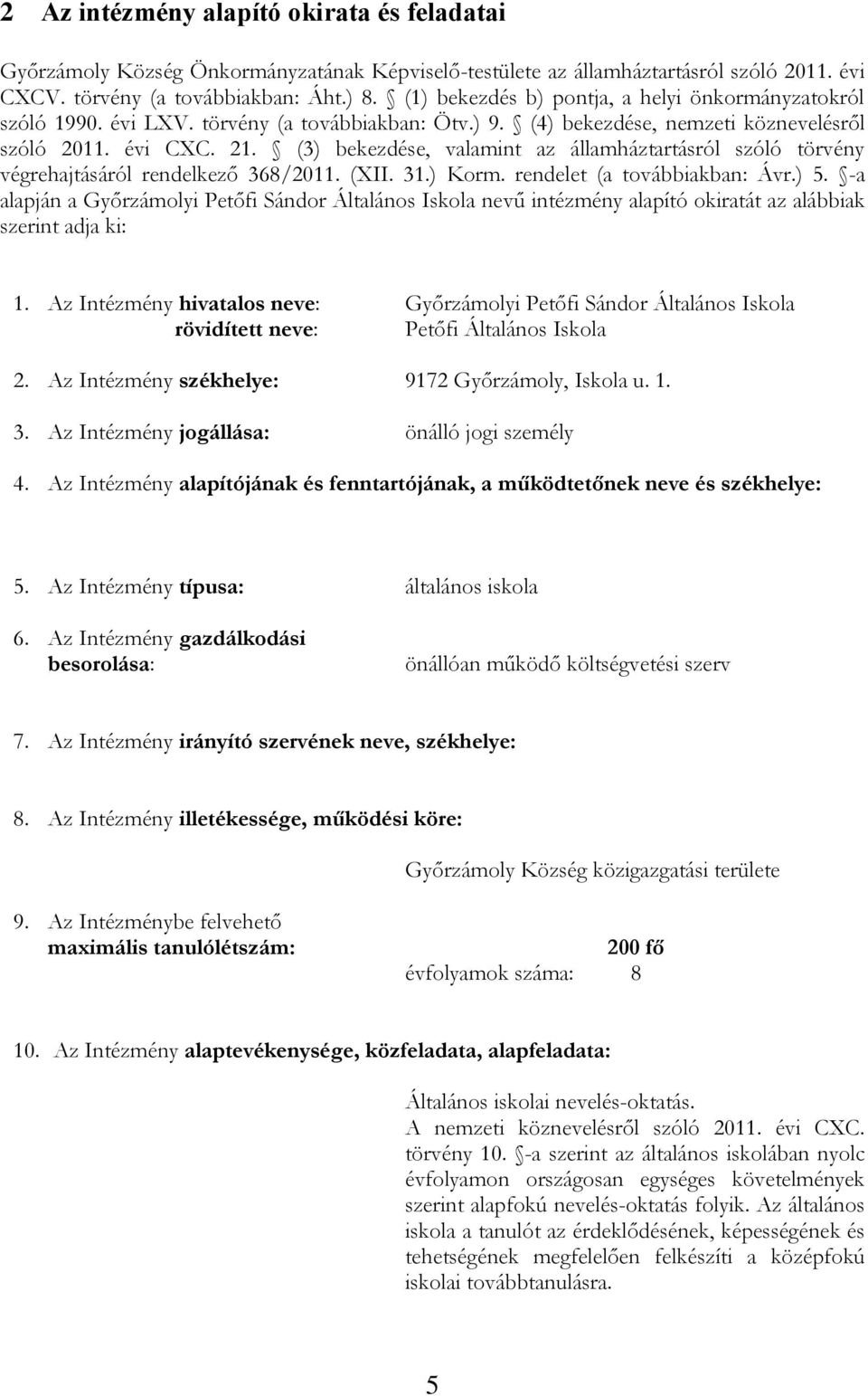 (3) bekezdése, valamint az államháztartásról szóló törvény végrehajtásáról rendelkező 368/2011. (XII. 31.) Korm. rendelet (a továbbiakban: Ávr.) 5.