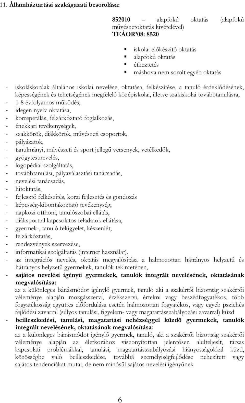 1-8 évfolyamos működés, - idegen nyelv oktatása, - korrepetálás, felzárkóztató foglalkozás, - énekkari tevékenységek, - szakkörök, diákkörök, művészeti csoportok, - pályázatok, - tanulmányi,