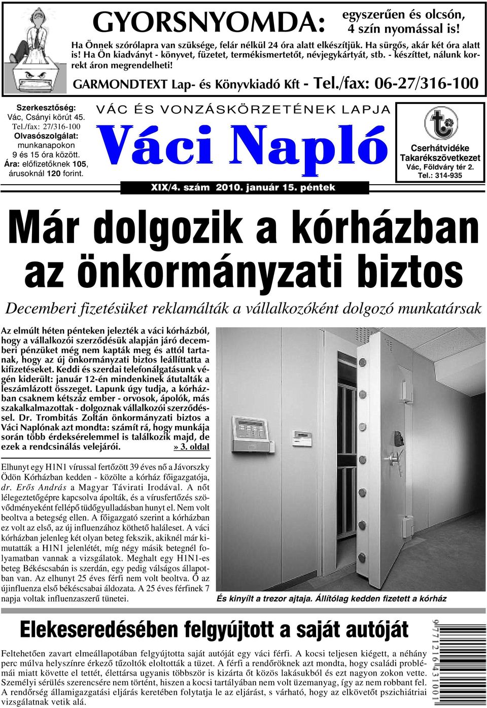 /fax: 06-27/316-100 Szerkesztõség: Vác, Csányi körút 45. Tel./fax: 27/316-100 Olvasószolgálat: munkanapokon 9 és 15 óra között. Ára: elõfizetõknek 105, árusoknál 120 forint.