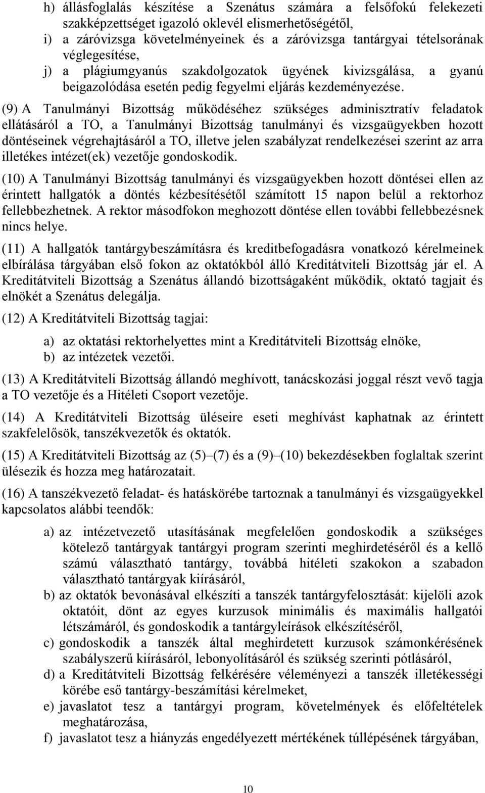 (9) A Tanulmányi Bizottság működéséhez szükséges adminisztratív feladatok ellátásáról a TO, a Tanulmányi Bizottság tanulmányi és vizsgaügyekben hozott döntéseinek végrehajtásáról a TO, illetve jelen