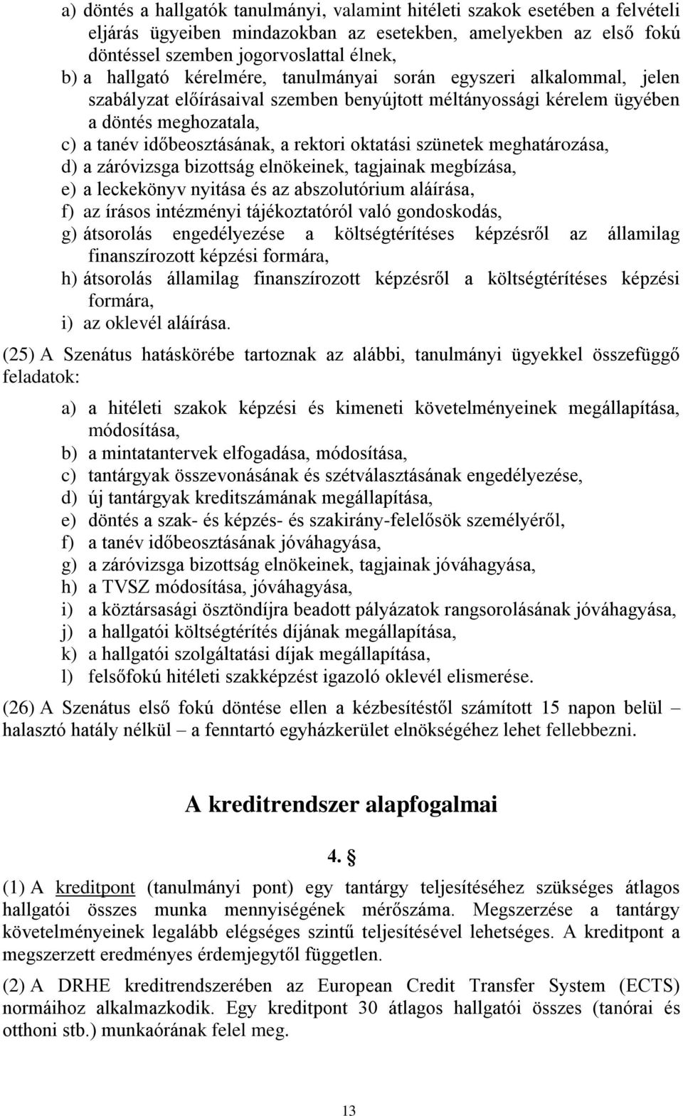 oktatási szünetek meghatározása, d) a záróvizsga bizottság elnökeinek, tagjainak megbízása, e) a leckekönyv nyitása és az abszolutórium aláírása, f) az írásos intézményi tájékoztatóról való