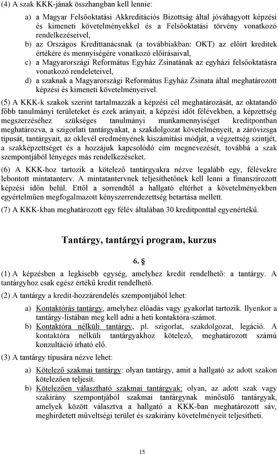felsőoktatásra vonatkozó rendeleteivel, d) a szaknak a Magyarországi Református Egyház Zsinata által meghatározott képzési és kimeneti követelményeivel.