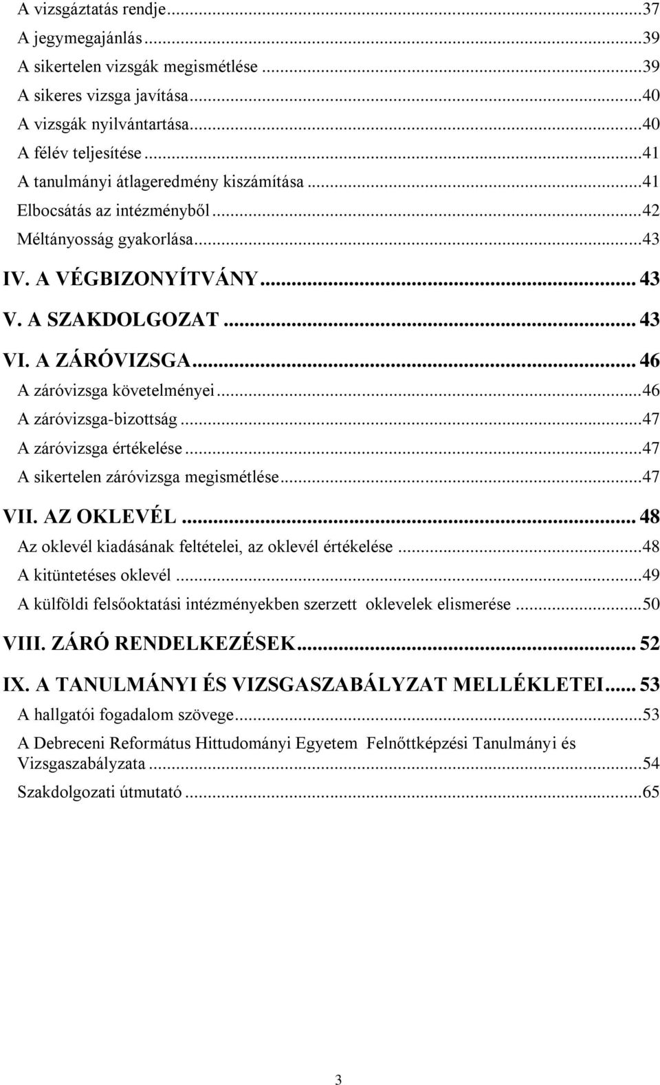 .. 46 A záróvizsga követelményei... 46 A záróvizsga-bizottság... 47 A záróvizsga értékelése... 47 A sikertelen záróvizsga megismétlése... 47 VII. AZ OKLEVÉL.