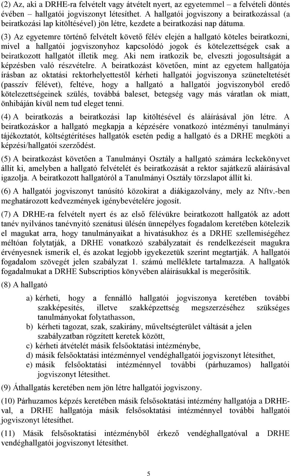 (3) Az egyetemre történő felvételt követő félév elején a hallgató köteles beiratkozni, mivel a hallgatói jogviszonyhoz kapcsolódó jogok és kötelezettségek csak a beiratkozott hallgatót illetik meg.