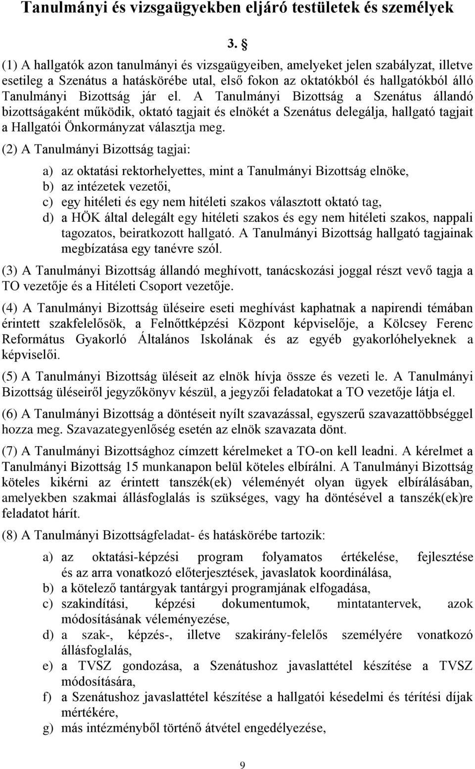 el. A Tanulmányi Bizottság a Szenátus állandó bizottságaként működik, oktató tagjait és elnökét a Szenátus delegálja, hallgató tagjait a Hallgatói Önkormányzat választja meg.