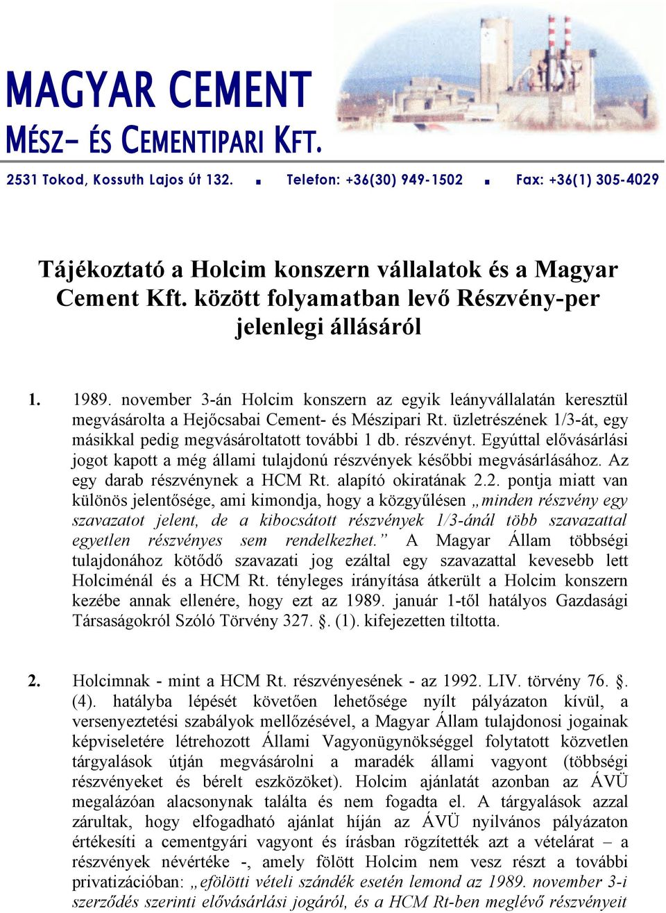 üzletrészének 1/3-át, egy másikkal pedig megvásároltatott további 1 db. részvényt. Egyúttal elővásárlási jogot kapott a még állami tulajdonú részvények későbbi megvásárlásához.