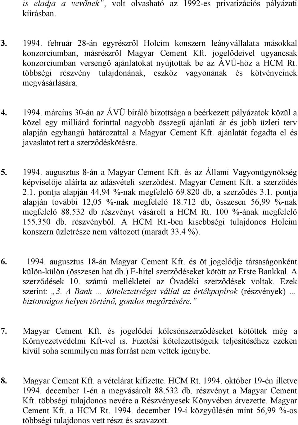 március 30-án az ÁVÜ bíráló bizottsága a beérkezett pályázatok közül a közel egy milliárd forinttal nagyobb összegű ajánlati ár és jobb üzleti terv alapján egyhangú határozattal a Magyar Cement Kft.