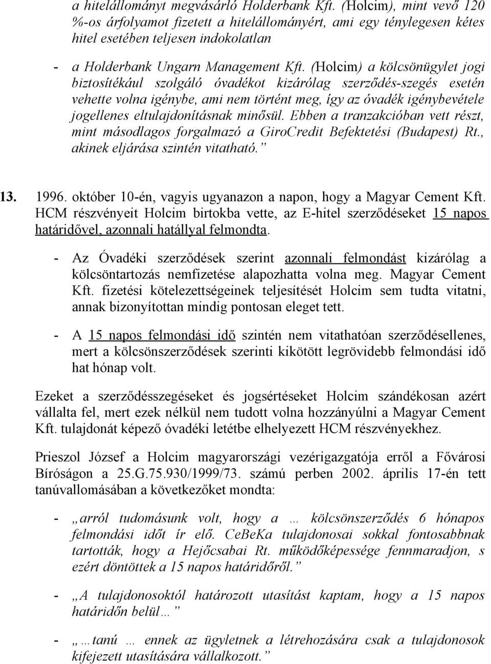 (Holcim) a kölcsönügylet jogi biztosítékául szolgáló óvadékot kizárólag szerződés-szegés esetén vehette volna igénybe, ami nem történt meg, így az óvadék igénybevétele jogellenes eltulajdonításnak