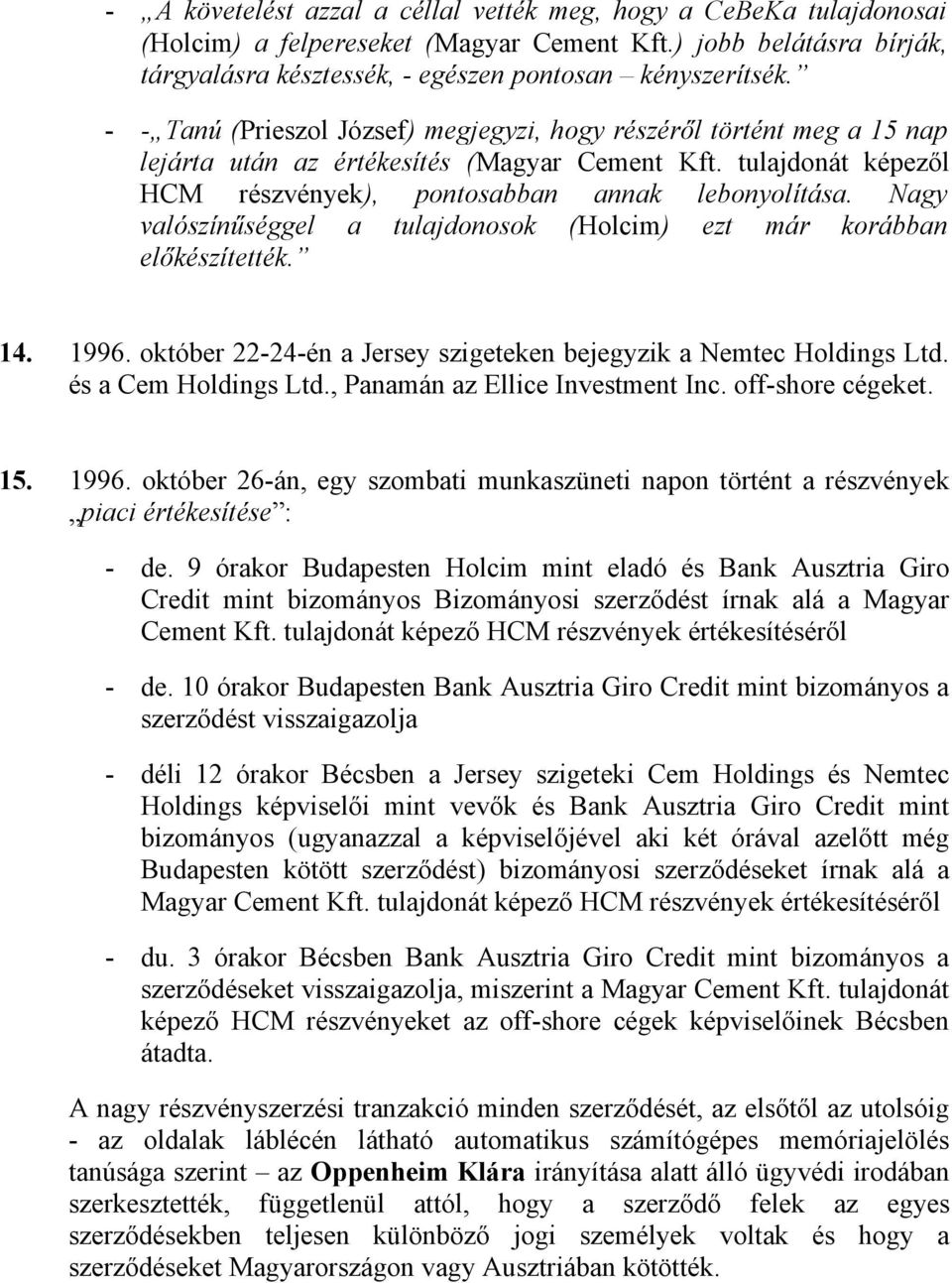 Nagy valószínűséggel a tulajdonosok (Holcim) ezt már korábban előkészítették. 14. 1996. október 22-24-én a Jersey szigeteken bejegyzik a Nemtec Holdings Ltd. és a Cem Holdings Ltd.