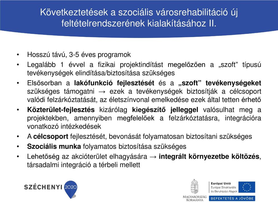 tevékenységeket szükséges támogatni ezek a tevékenységek biztosítják a célcsoport valódi felzárkóztatását, az életszínvonal emelkedése ezek által tetten érhető Közterület-fejlesztés kizárólag