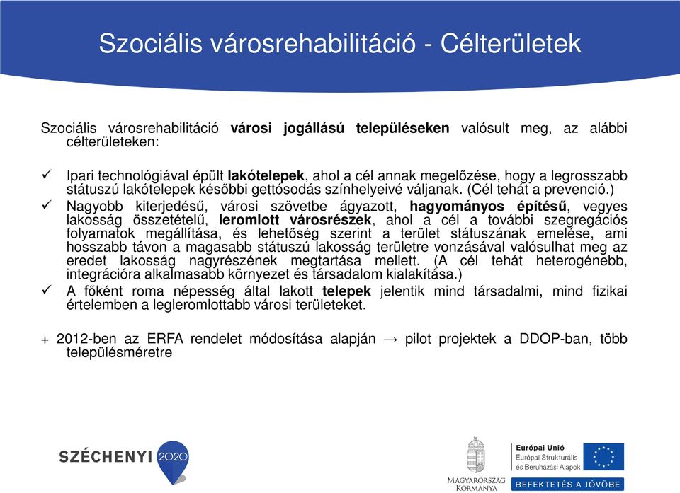 ) Nagyobb kiterjedésű, városi szövetbe ágyazott, hagyományos építésű, vegyes lakosság összetételű, leromlott városrészek, ahol a cél a további szegregációs folyamatok megállítása, és lehetőség