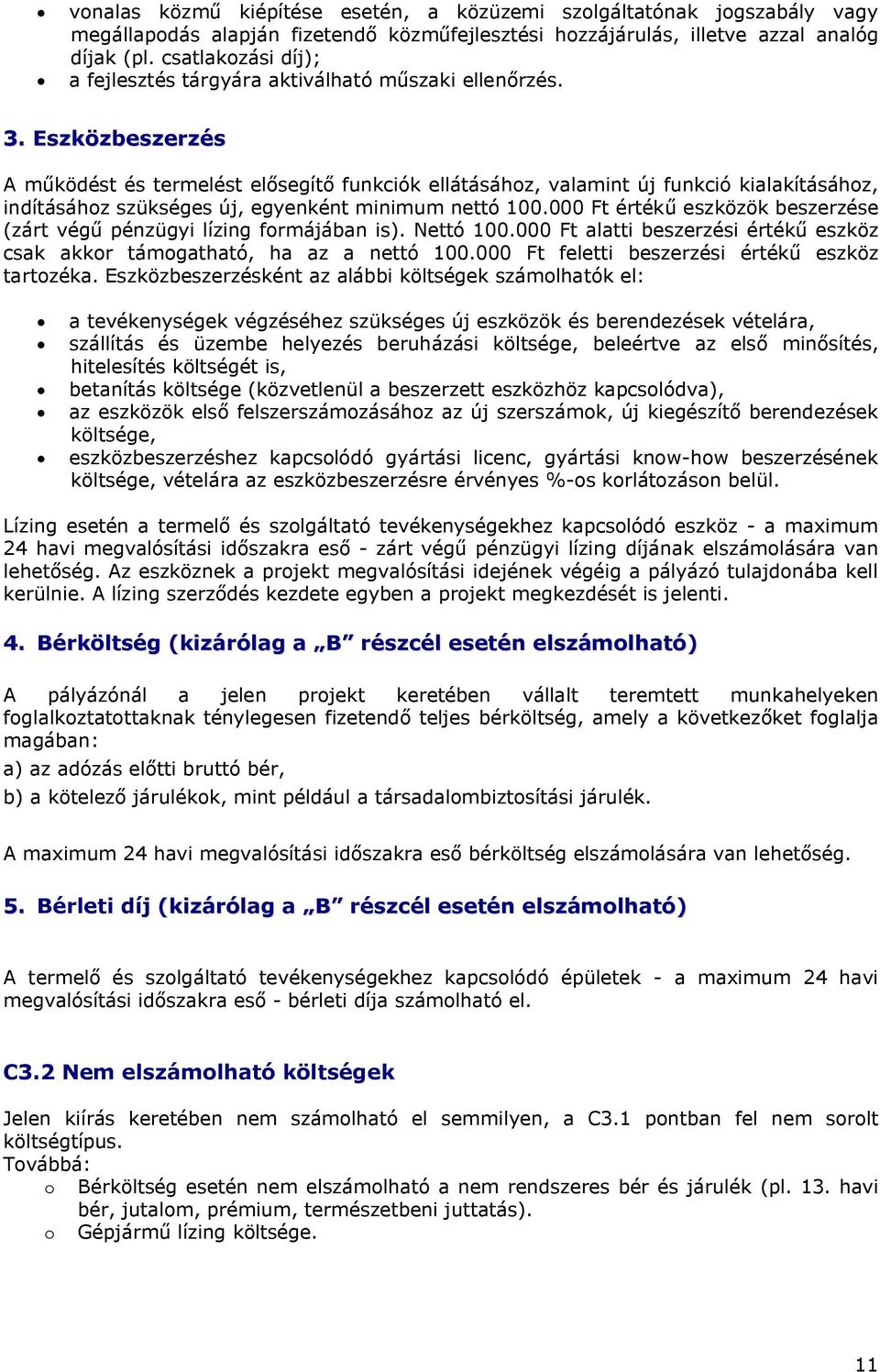 Eszközbeszerzés A működést és termelést elősegítő funkciók ellátásához, valamint új funkció kialakításához, indításához szükséges új, egyenként minimum nettó 100.