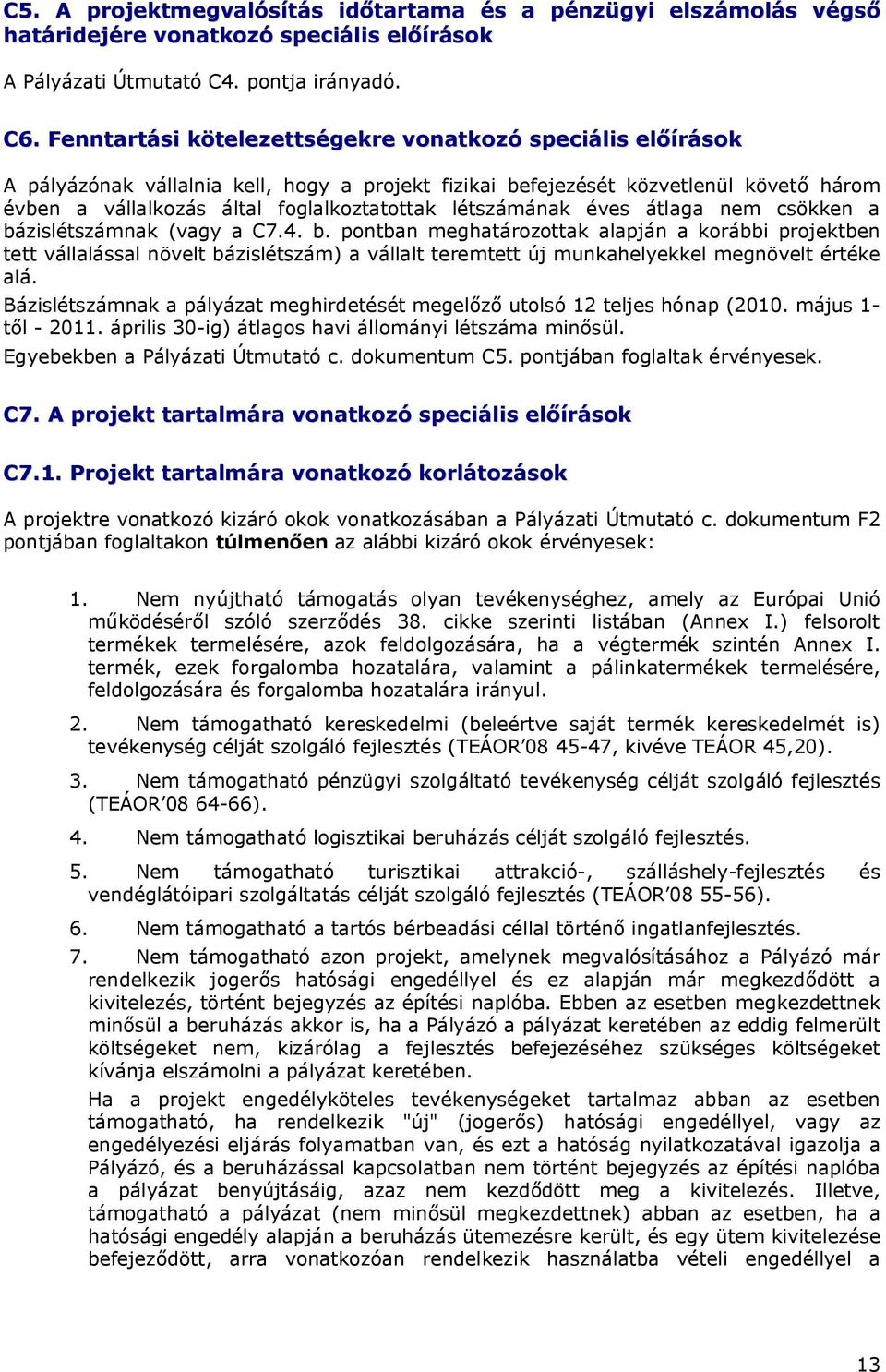 létszámának éves átlaga nem csökken a bázislétszámnak (vagy a C7.4. b. pontban meghatározottak alapján a korábbi projektben tett vállalással növelt bázislétszám) a vállalt teremtett új munkahelyekkel megnövelt értéke alá.