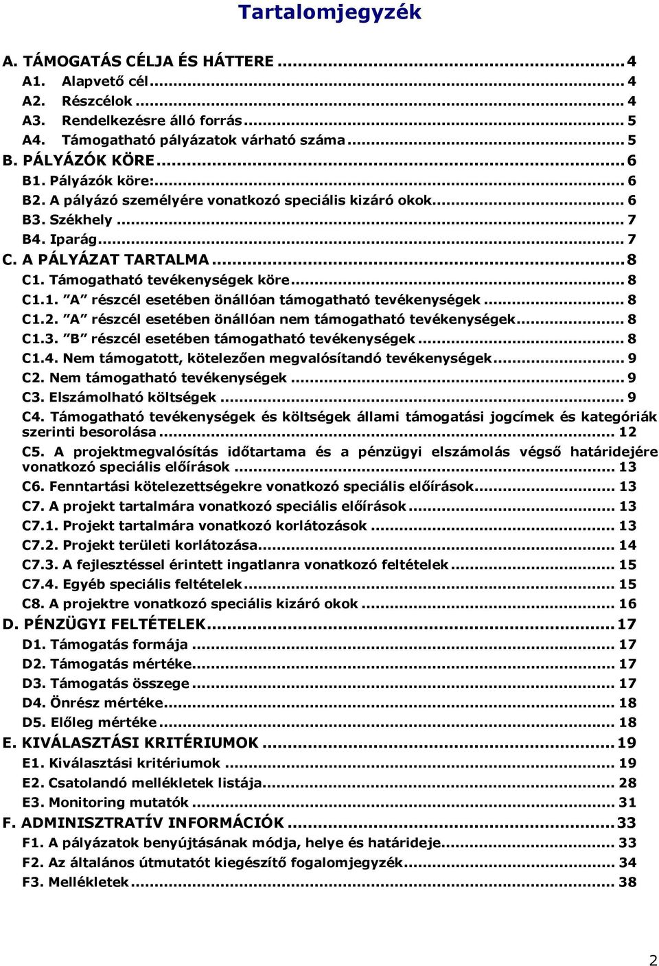 Támogatható tevékenységek köre... 8 C1.1. A részcél esetében önállóan támogatható tevékenységek... 8 C1.2. A részcél esetében önállóan nem támogatható tevékenységek... 8 C1.3.